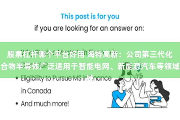 股票杠杆哪个平台好用 海特高新：公司第三代化合物半导体广泛适用于智能电网、新能源汽车等领域