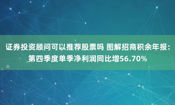 证券投资顾问可以推荐股票吗 图解招商积余年报：第四季度单季净利润同比增56.70%