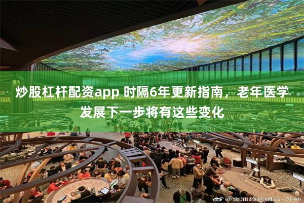 炒股杠杆配资app 时隔6年更新指南，老年医学发展下一步将有这些变化