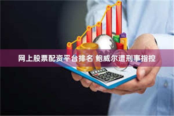 网上股票配资平台排名 鲍威尔遭刑事指控