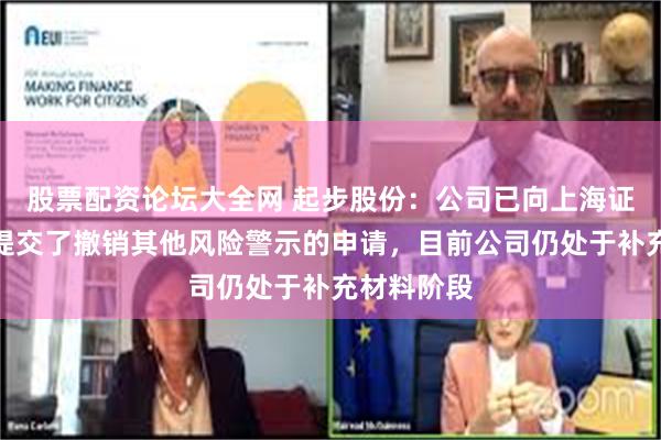 股票配资论坛大全网 起步股份：公司已向上海证券交易所提交了撤销其他风险警示的申请，目前公司仍处于补充材料阶段
