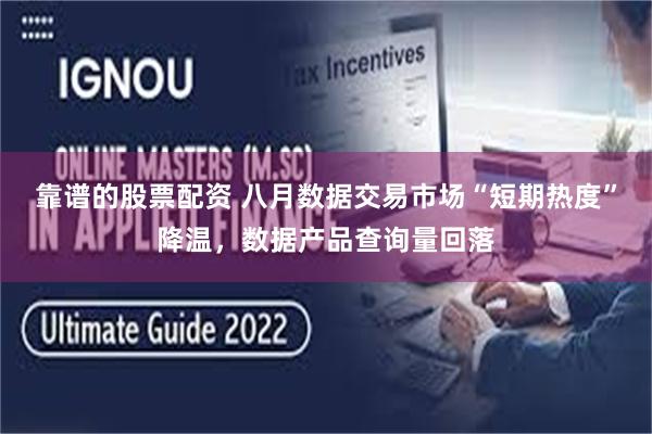 靠谱的股票配资 八月数据交易市场“短期热度”降温，数据产品查询量回落